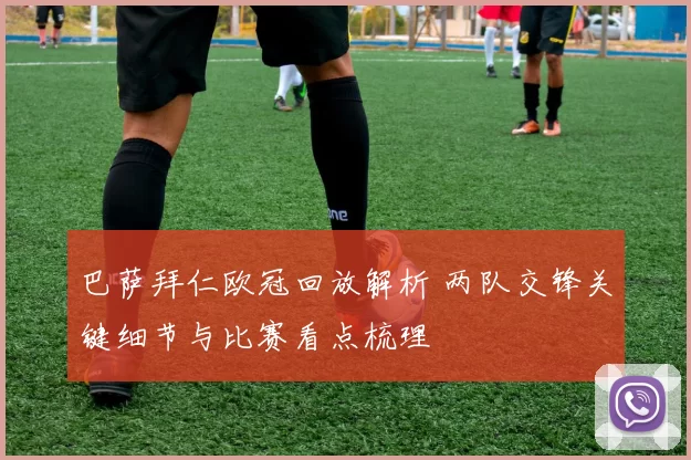 巴萨拜仁欧冠回放解析 两队交锋关键细节与比赛看点梳理