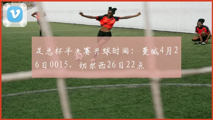 足总杯半决赛开球时间：曼城4月26日0015，切尔西26日22点