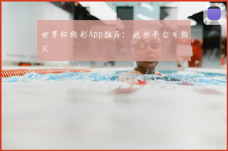世界杯购彩App推荐:这些平台可购买
