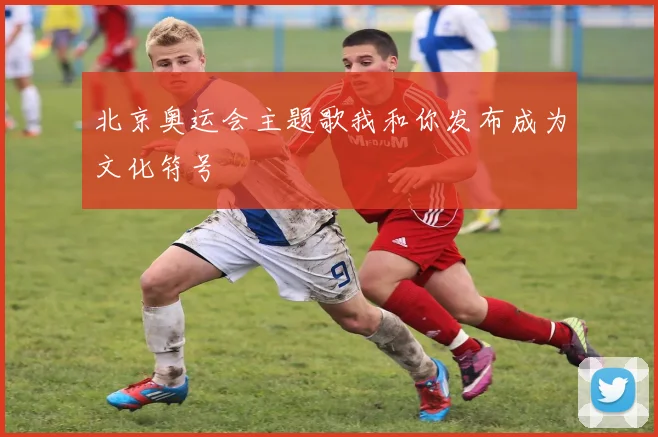 北京奥运会主题歌我和你发布成为文化符号